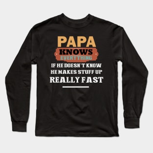 papa knows everything if he doesn't know he makes up stuff really fast Long Sleeve T-Shirt